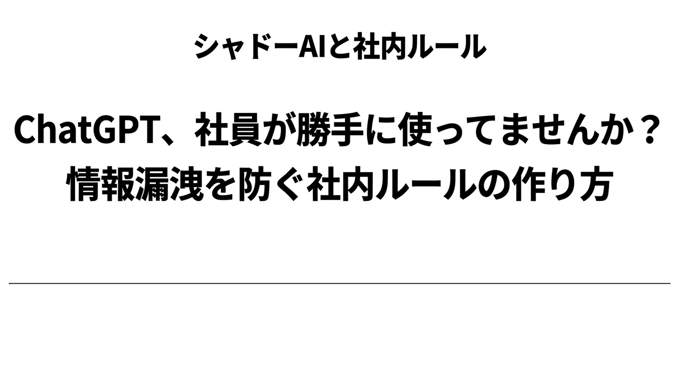 ChatGPT、社員が勝手に使ってませんか?情報漏洩を防ぐ社内ルールの作り方