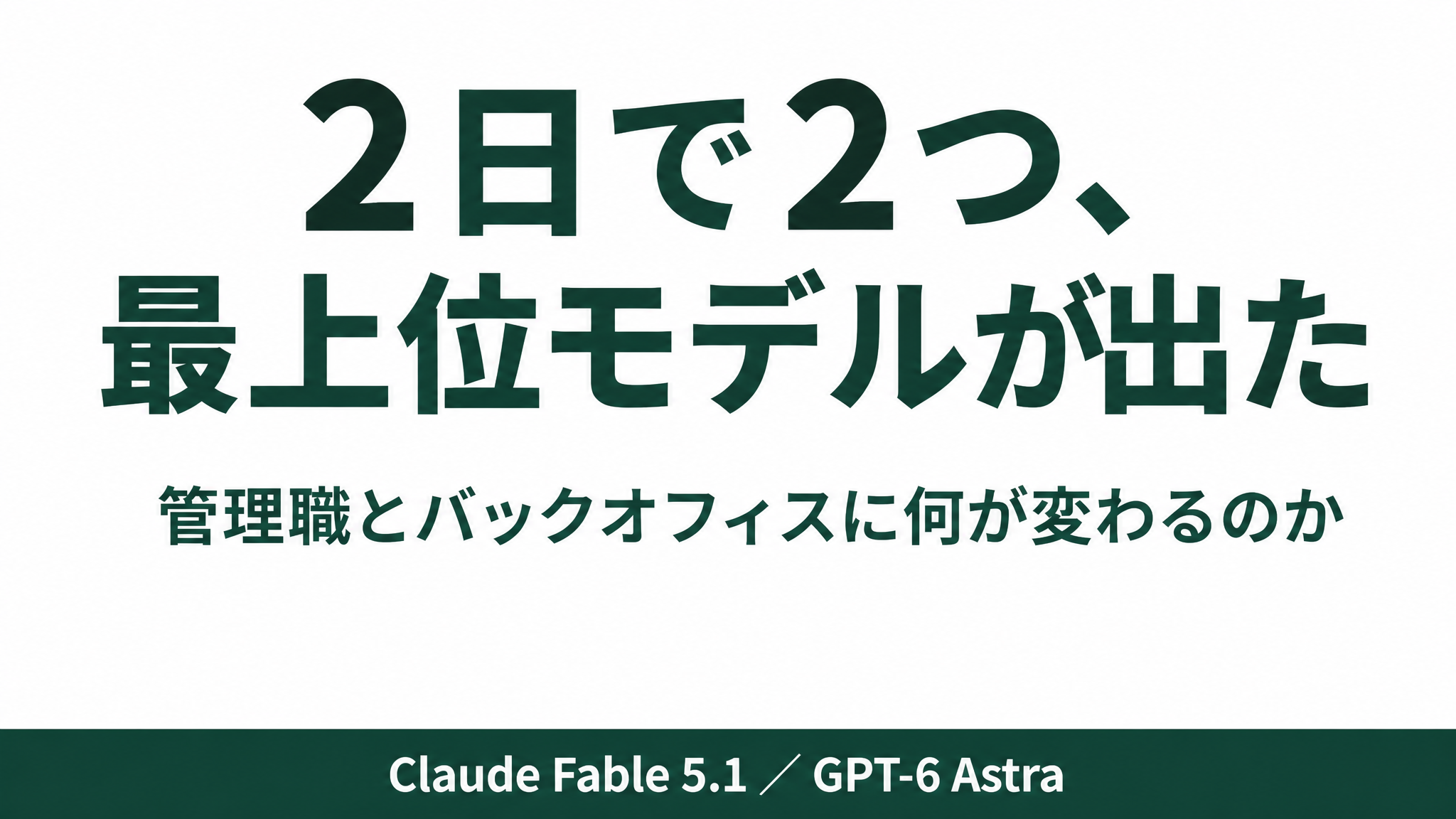 速くなった話ではなく、できることが増えた話｜Claude Fable 5.1 と GPT-6 Astra