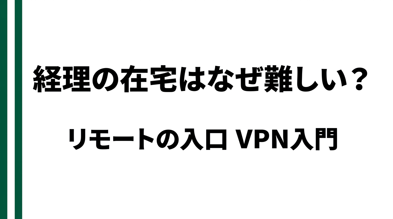 経理の在宅はなぜ難しい？リモートワークの入口となる「VPN」入門